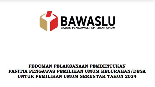 PEDOMAN PELAKSANAAN PEMBENTUKAN PANITIA PENGAWAS PEMILIHAN UMUM KELURAHAN/DESA UNTUK PEMILIHAN UMUM SERENTAK TAHUN 2024